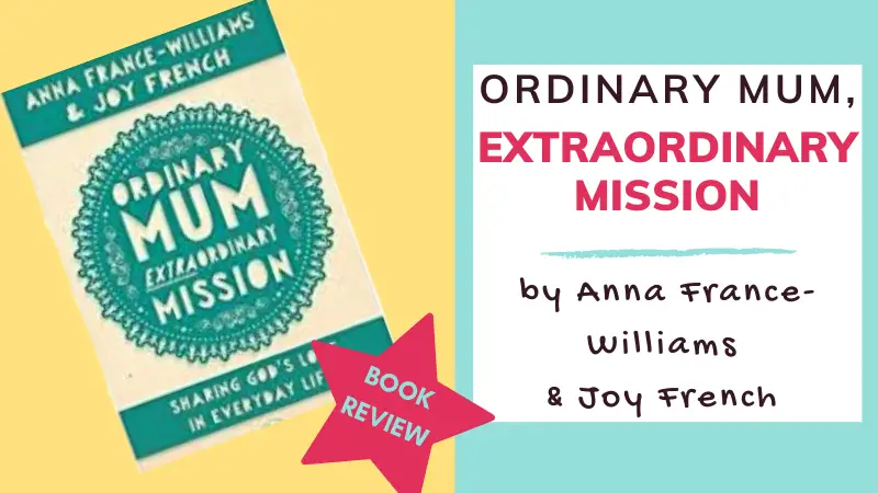 Ordinary Mum, Extraordinary Mission by Anna France-Williams and Joy French - book review by The Hope-Filled Family, UK Christian Parenting and Adoption blog.