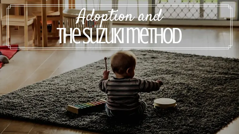 How the Suzuki method of learning music benefits adopted or fostered children.