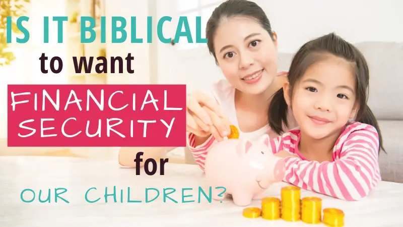 It's natural to want financial security for our children - but is it Biblical?