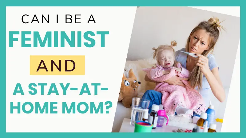 Can I be a feminist and a stay-at-home mom?