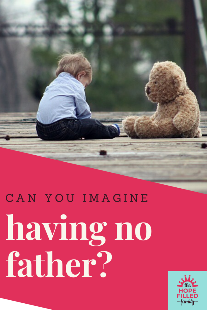 CAN YOU IMAGINE HAVING NO FATHER? The HopeFilled Family