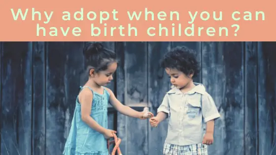Why adopt when you can have birth children? Why would couples make the decision to go through the adoption process if they knew they could conceive naturally? What motivates people to choose adoption?