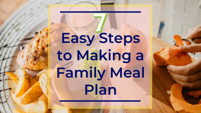 7 easy steps to making a family meal plan.