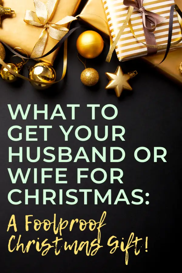 WHAT TO GET YOUR HUSBAND OR WIFE FOR CHRISTMAS A FOOLPROOF CHRISTMAS