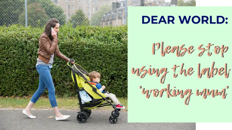 Why do we insist on using the phrase 'working mom'? Is it so outlandish that a mom should be working? Being a mom IS a full-time job!
