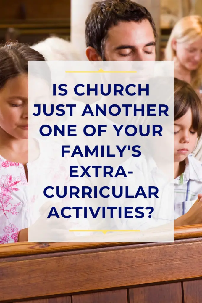 Is church just an extra curricular activity? Is it important for my family to attend church? What happens if we skip church?