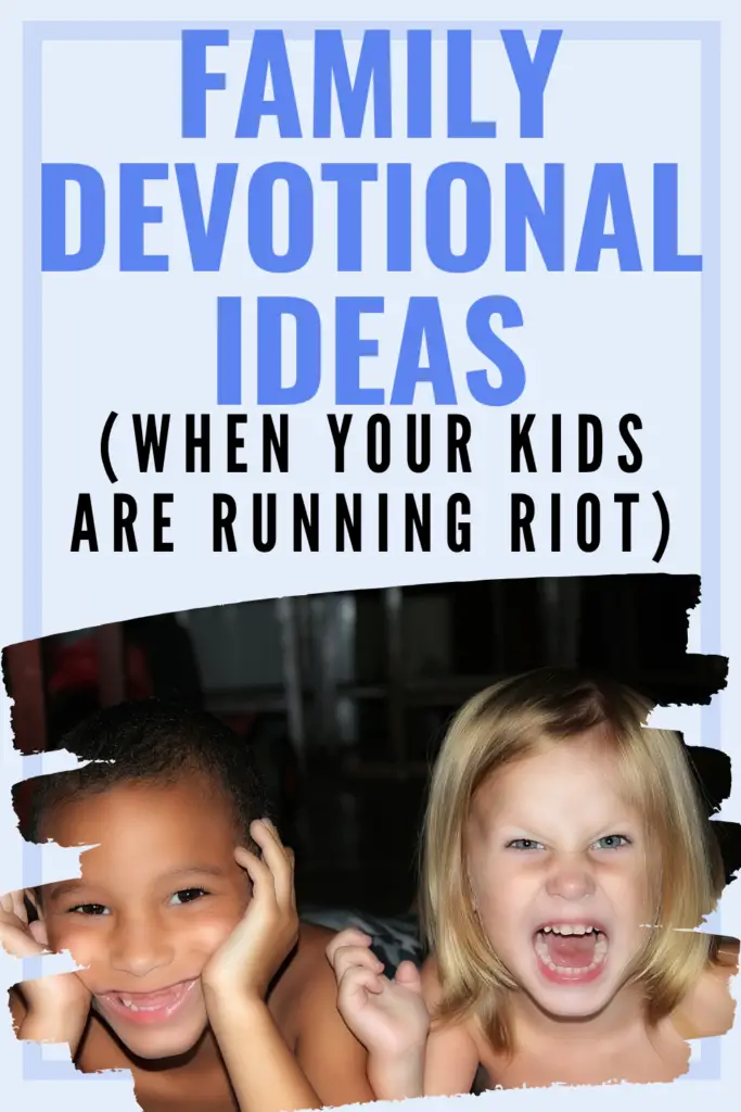 How to have great family bible time for kids when it’s noisy and chaotic. The best family devotionals often happen in the chaos, and this post tells you why.