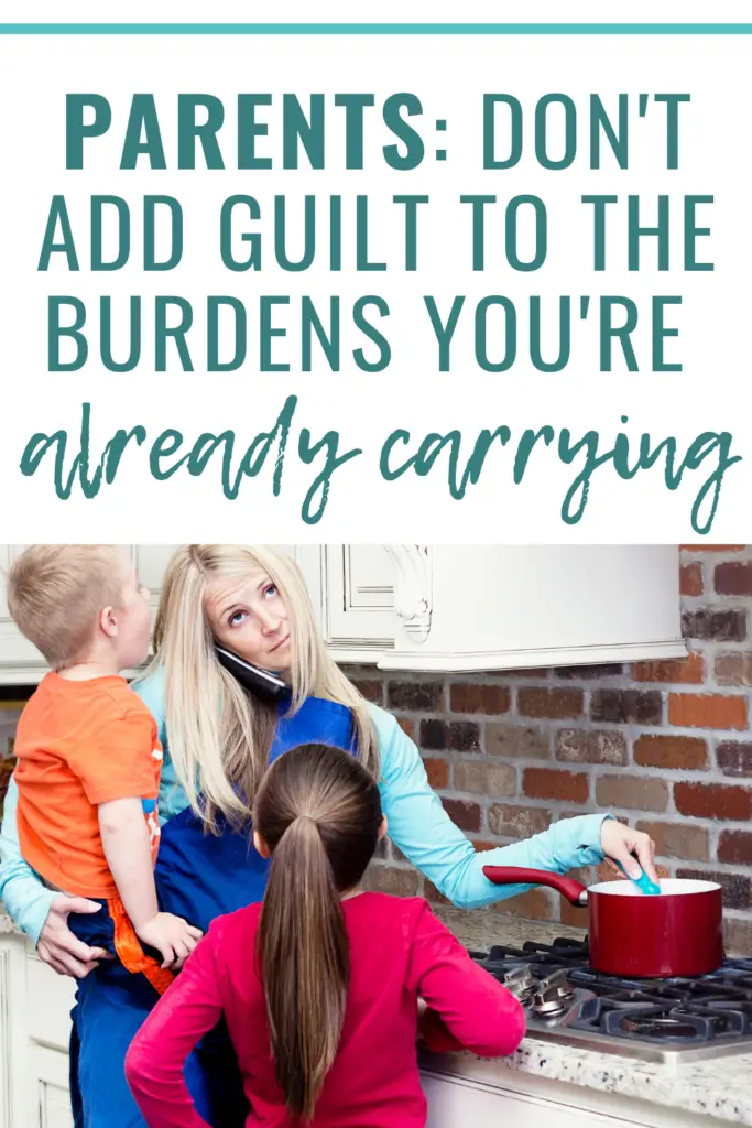 Parents - don't feel guilty. You're already carrying enough burdens!