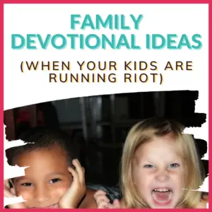 How to have great family bible time for kids when it’s noisy and chaotic. The best family devotionals often happen in the chaos, and this post tells you why.