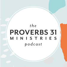 christian podcasts for women, proverbs 31 ministries
